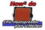 CPU Heatspreader plan schleifen